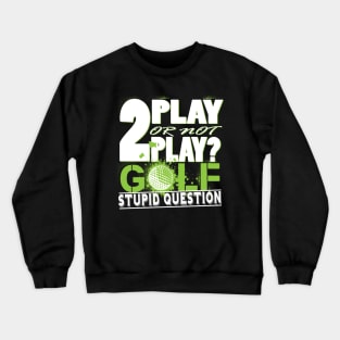 2 Play or not Play Golf? Stupid Question Crewneck Sweatshirt